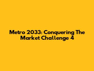 Metro 2033: Conquering The Market Challenge 4