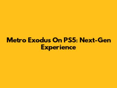 Metro Exodus On PS5: Next-Gen Experience