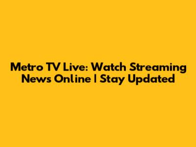 Metro TV Live: Watch Streaming News Online | Stay Updated