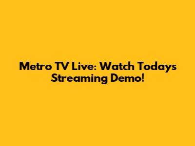 Metro TV Live: Watch Today's Streaming Demo!