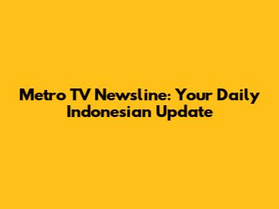 Metro TV Newsline: Your Daily Indonesian Update