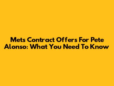 Mets Contract Offers For Pete Alonso: What You Need To Know