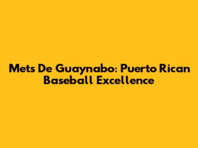 Mets De Guaynabo: Puerto Rican Baseball Excellence