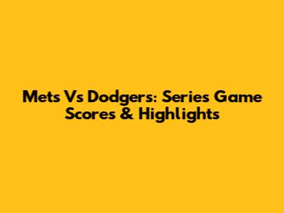 Mets Vs Dodgers: Series Game Scores & Highlights