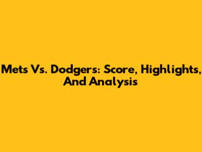 Mets Vs. Dodgers: Score, Highlights, And Analysis