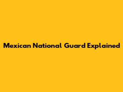 Mexican National Guard Explained