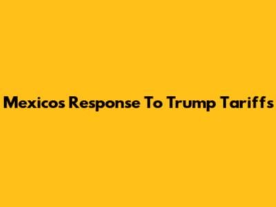 Mexico's Response To Trump Tariffs