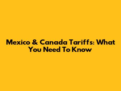 Mexico & Canada Tariffs: What You Need To Know