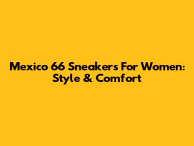 Mexico 66 Sneakers For Women: Style & Comfort