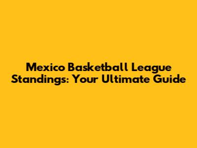 Mexico Basketball League Standings: Your Ultimate Guide