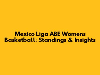 Mexico Liga ABE Women's Basketball: Standings & Insights