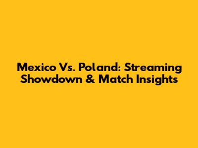 Mexico Vs. Poland: Streaming Showdown & Match Insights