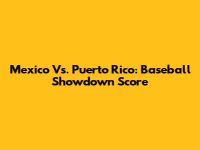 Mexico Vs. Puerto Rico: Baseball Showdown Score