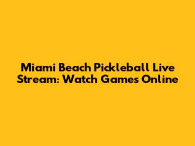 Miami Beach Pickleball Live Stream: Watch Games Online