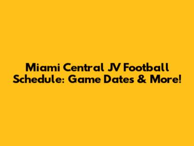 Miami Central JV Football Schedule: Game Dates & More!