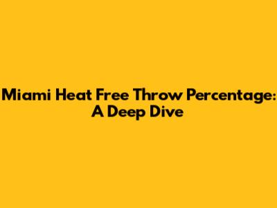 Miami Heat Free Throw Percentage: A Deep Dive