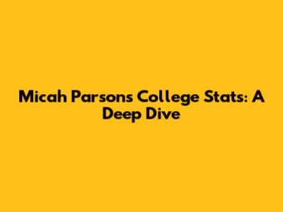 Micah Parsons' College Stats: A Deep Dive