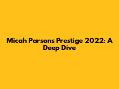 Micah Parsons Prestige 2022: A Deep Dive