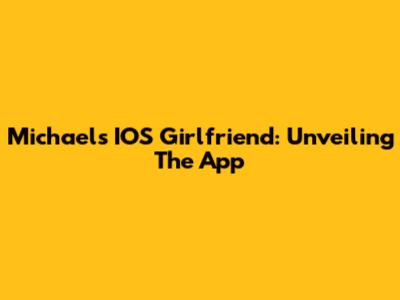 Michael's IOS Girlfriend: Unveiling The App