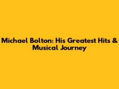 Michael Bolton: His Greatest Hits & Musical Journey
