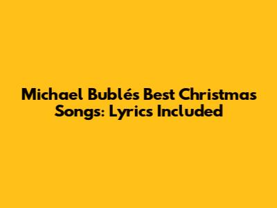 Michael Bublé's Best Christmas Songs: Lyrics Included