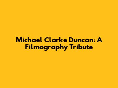Michael Clarke Duncan: A Filmography Tribute