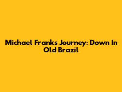 Michael Franks' Journey: Down In Old Brazil