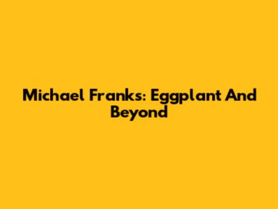 Michael Franks: Eggplant And Beyond