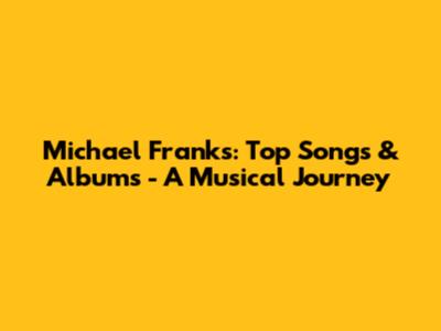 Michael Franks: Top Songs & Albums - A Musical Journey