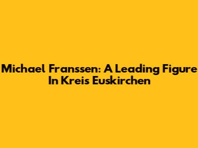 Michael Franssen: A Leading Figure In Kreis Euskirchen