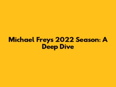 Michael Frey's 2022 Season: A Deep Dive