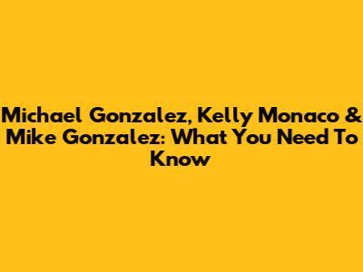 Michael Gonzalez, Kelly Monaco & Mike Gonzalez: What You Need To Know