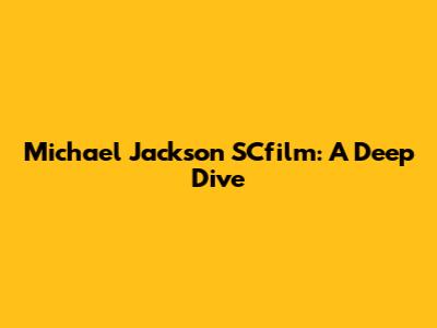 Michael Jackson SCfilm: A Deep Dive