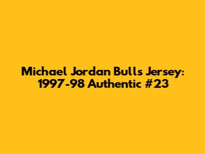 Michael Jordan Bulls Jersey: 1997-98 Authentic #23