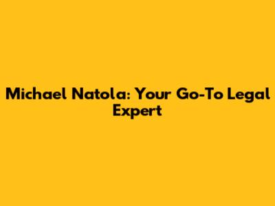 Michael Natola: Your Go-To Legal Expert