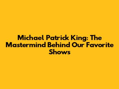 Michael Patrick King: The Mastermind Behind Our Favorite Shows