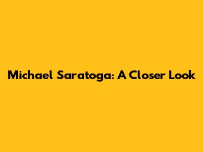 Michael Saratoga: A Closer Look