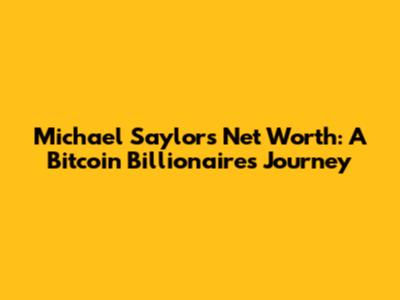 Michael Saylor's Net Worth: A Bitcoin Billionaire's Journey