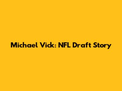 Michael Vick: NFL Draft Story
