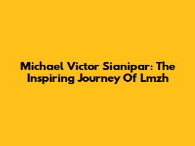 Michael Victor Sianipar: The Inspiring Journey Of Lmzh
