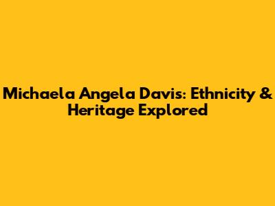 Michaela Angela Davis: Ethnicity & Heritage Explored