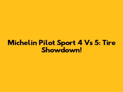 Michelin Pilot Sport 4 Vs 5: Tire Showdown!