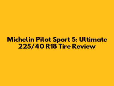 Michelin Pilot Sport 5: Ultimate 225/40 R18 Tire Review
