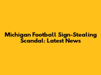 Michigan Football Sign-Stealing Scandal: Latest News