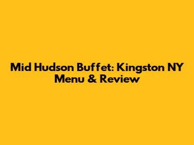 Mid Hudson Buffet: Kingston NY Menu & Review