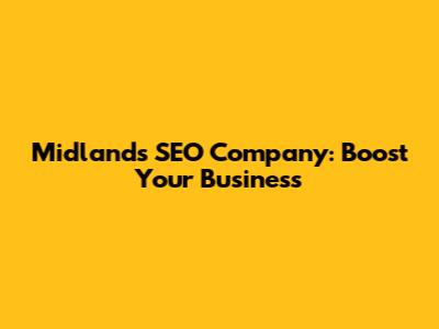 Midlands SEO Company: Boost Your Business