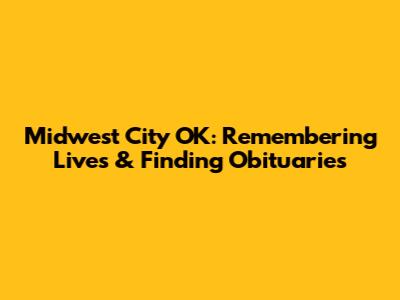 Midwest City OK: Remembering Lives & Finding Obituaries