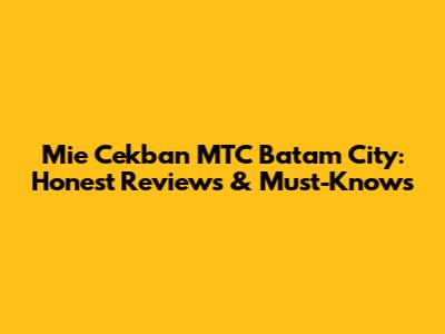 Mie Cekban MTC Batam City: Honest Reviews & Must-Knows