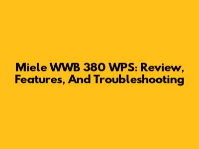 Miele WWB 380 WPS: Review, Features, And Troubleshooting