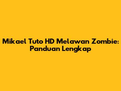 Mikael Tuto HD Melawan Zombie: Panduan Lengkap